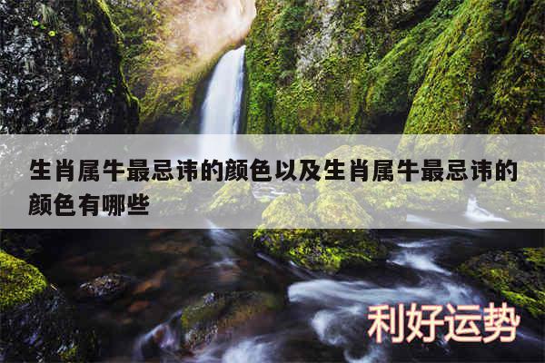 生肖属牛最忌讳的颜色以及生肖属牛最忌讳的颜色有哪些