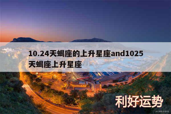 10.24天蝎座的上升星座and1025天蝎座上升星座