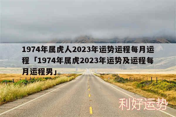 1974年属虎人2024年运势运程每月运程及1974年属虎2024年运势及运程每月运程男