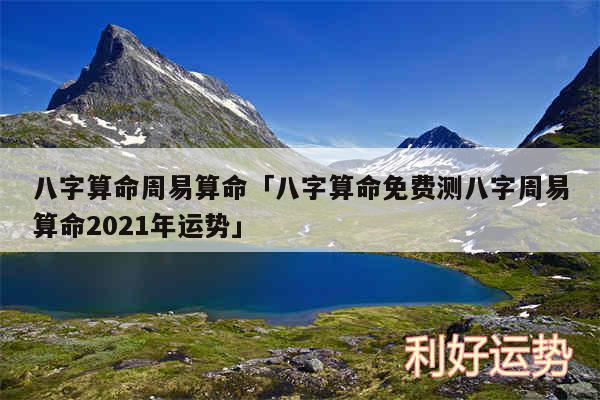 八字算命周易算命及八字算命免费测八字周易算命2024年运势