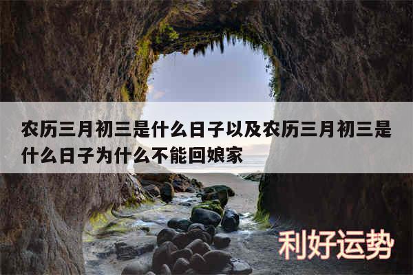 农历三月初三是什么日子以及农历三月初三是什么日子为什么不能回娘家