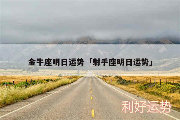 金牛座明日运势及射手座明日运势