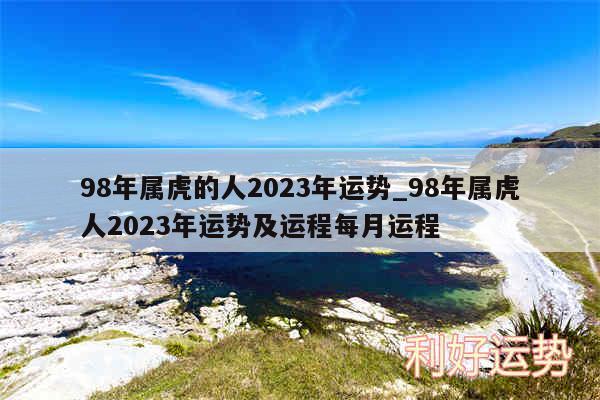 98年属虎的人2024年运势_98年属虎人2024年运势及运程每月运程