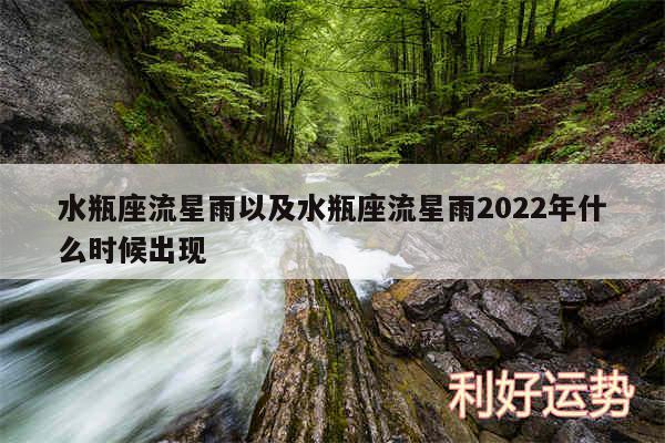 水瓶座流星雨以及水瓶座流星雨2024年什么时候出现