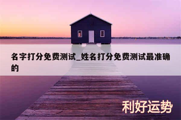 名字打分免费测试_姓名打分免费测试最准确的