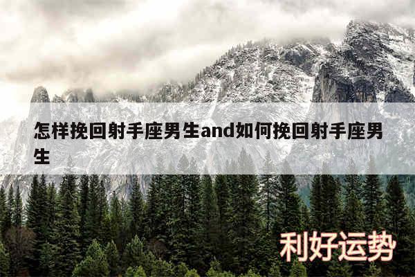 怎样挽回射手座男生and如何挽回射手座男生