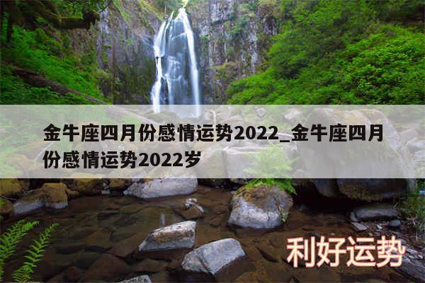 金牛座四月份感情运势2024_金牛座四月份感情运势2024岁