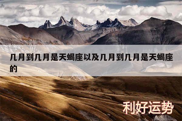 几月到几月是天蝎座以及几月到几月是天蝎座的