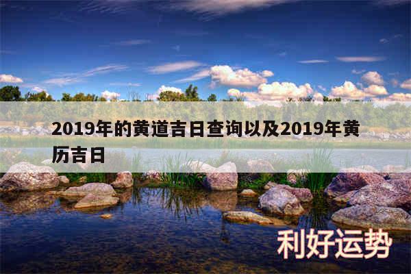 2019年的黄道吉日查询以及2019年黄历吉日