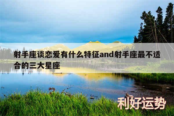 射手座谈恋爱有什么特征and射手座最不适合的三大星座