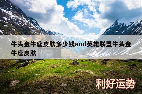 牛头金牛座皮肤多少钱and英雄联盟牛头金牛座皮肤