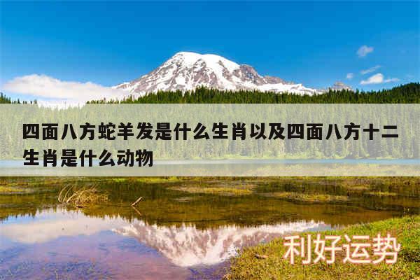 四面八方蛇羊发是什么生肖以及四面八方十二生肖是什么动物