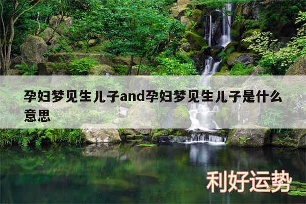 孕妇梦见生儿子and孕妇梦见生儿子是什么意思