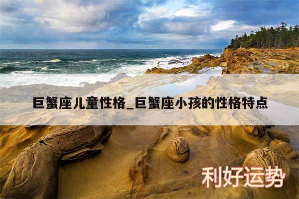 巨蟹座儿童性格_巨蟹座小孩的性格特点
