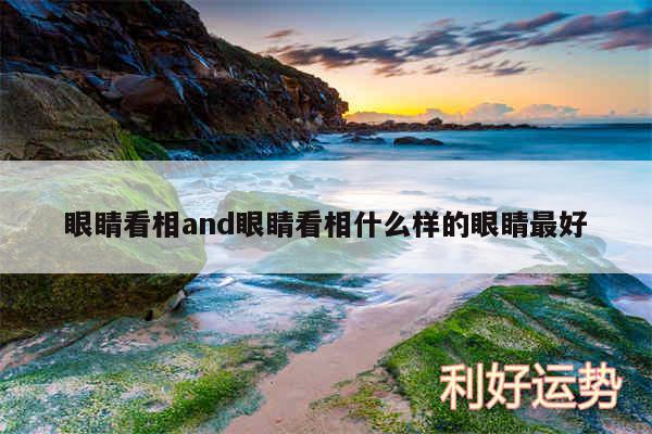 眼睛看相and眼睛看相什么样的眼睛最好