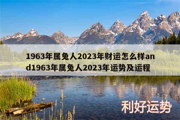 1963年属兔人2024年财运怎么样and1963年属兔人2024年运势及运程