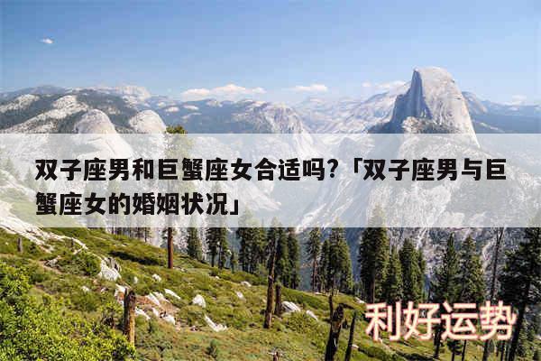 双子座男和巨蟹座女合适吗?及双子座男与巨蟹座女的婚姻状况