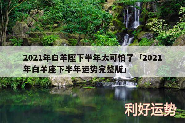 2024年白羊座下半年太可怕了及2024年白羊座下半年运势完整版