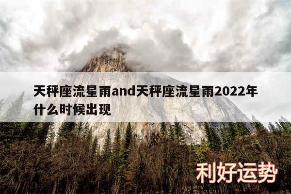 天秤座流星雨and天秤座流星雨2024年什么时候出现