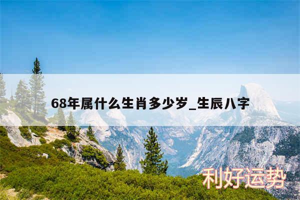 68年属什么生肖多少岁_生辰八字