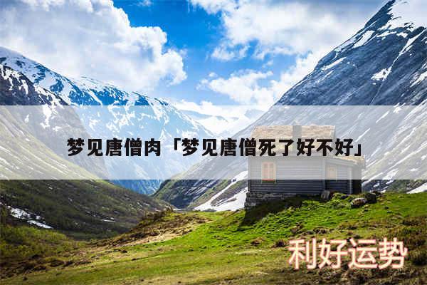 梦见唐僧肉及梦见唐僧死了好不好