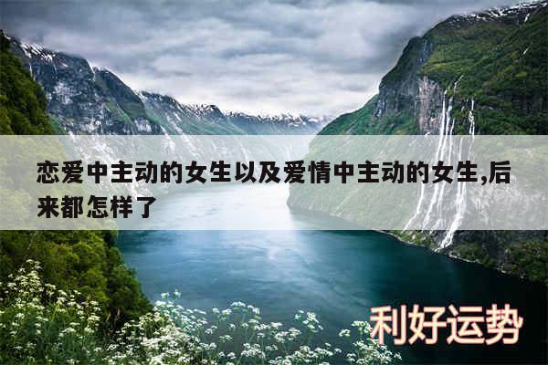 恋爱中主动的女生以及爱情中主动的女生,后来都怎样了