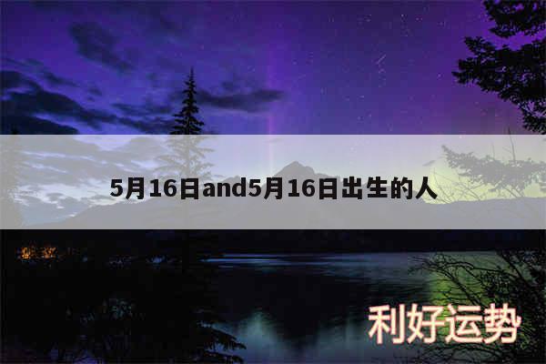 5月16日and5月16日出生的人