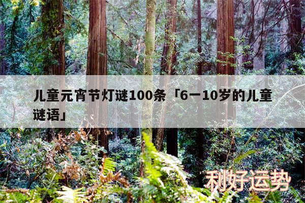 儿童元宵节灯谜100条及6一10岁的儿童谜语