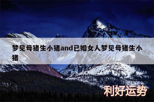 梦见母猪生小猪and已婚女人梦见母猪生小猪