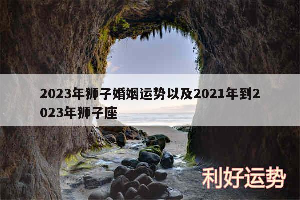 2024年狮子婚姻运势以及2024年到2024年狮子座