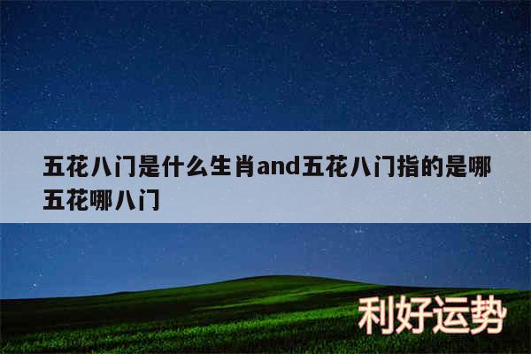 五花八门是什么生肖and五花八门指的是哪五花哪八门