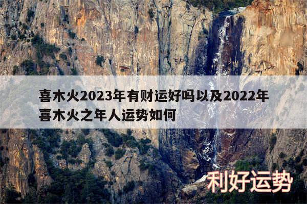 喜木火2024年有财运好吗以及2024年喜木火之年人运势如何