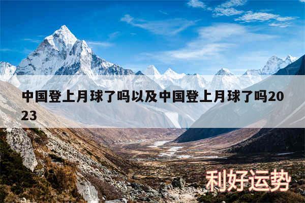 中国登上月球了吗以及中国登上月球了吗2024