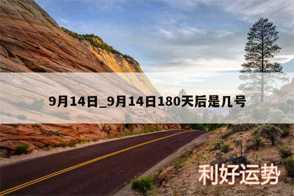9月14日_9月14日180天后是几号