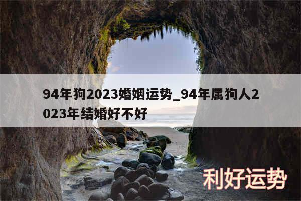 94年狗2024婚姻运势_94年属狗人2024年结婚好不好