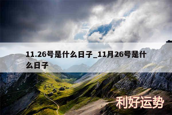 11.26号是什么日子_11月26号是什么日子