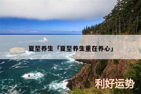 夏至养生及夏至养生重在养心