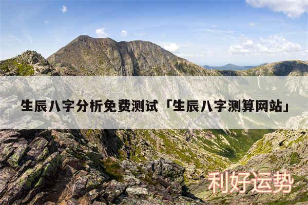 生辰八字分析免费测试及生辰八字测算网站