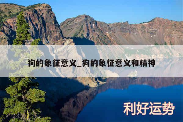狗的象征意义_狗的象征意义和精神