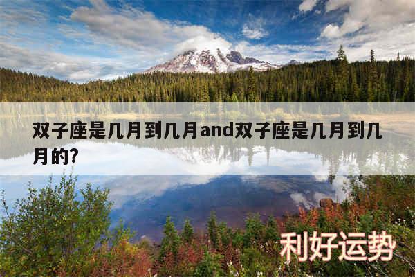 双子座是几月到几月and双子座是几月到几月的?