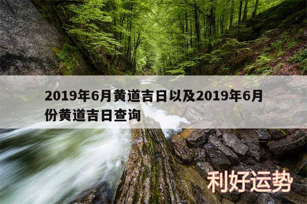 2019年6月黄道吉日以及2019年6月份黄道吉日查询