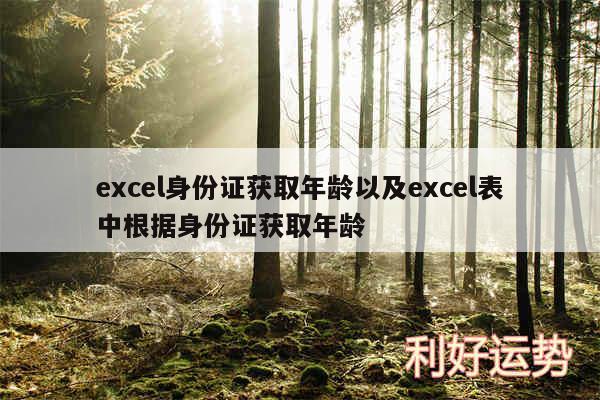 excel身份证获取年龄以及excel表中根据身份证获取年龄