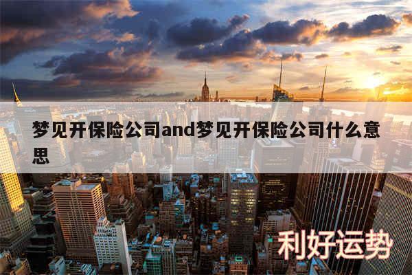 梦见开保险公司and梦见开保险公司什么意思