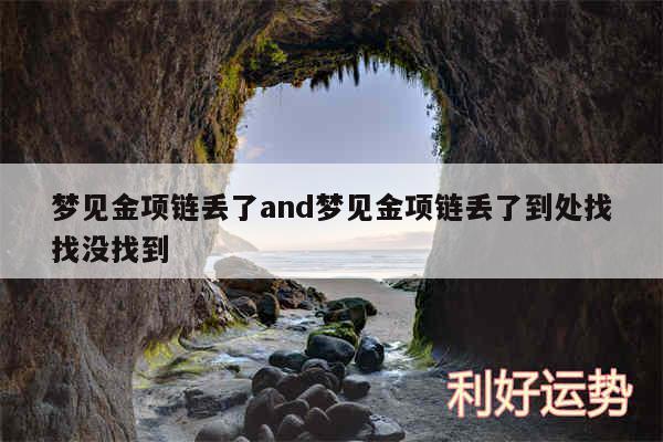 梦见金项链丢了and梦见金项链丢了到处找找没找到