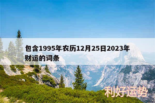 包含1995年农历12月25日2024年财运的词条