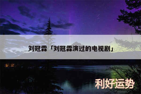 刘冠霖及刘冠霖演过的电视剧