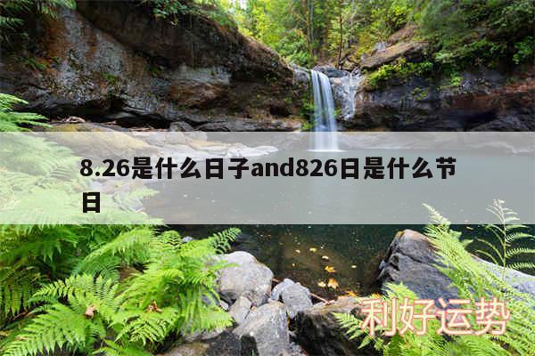 8.26是什么日子and826日是什么节日