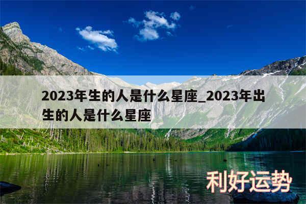 2024年生的人是什么星座_2024年出生的人是什么星座