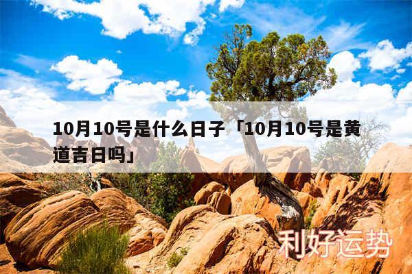 10月10号是什么日子及10月10号是黄道吉日吗