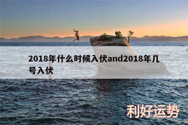 2018年什么时候入伏and2018年几号入伏